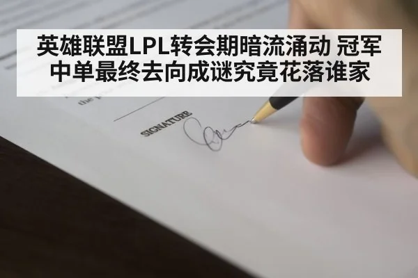 英雄联盟LPL转会期暗流涌动 冠军中单最终去向成谜究竟花落谁家