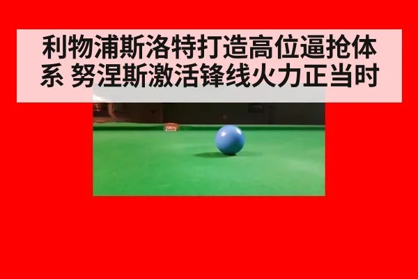 利物浦斯洛特打造高位逼抢体系 努涅斯激活锋线火力正当时