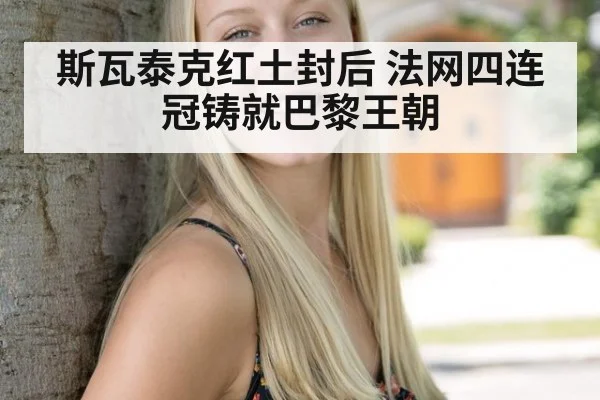斯瓦泰克红土封后 法网四连冠铸就巴黎王朝