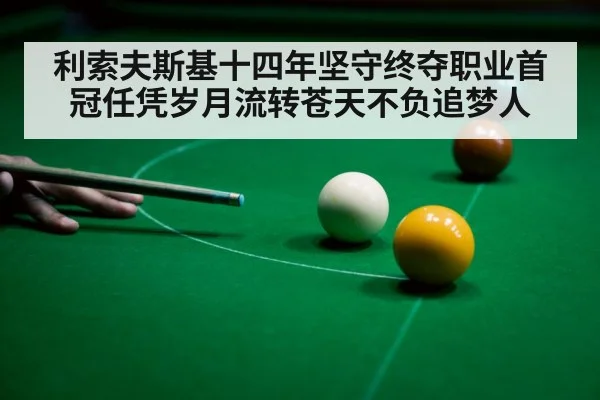 利索夫斯基十四年坚守终夺职业首冠任凭岁月流转苍天不负追梦人